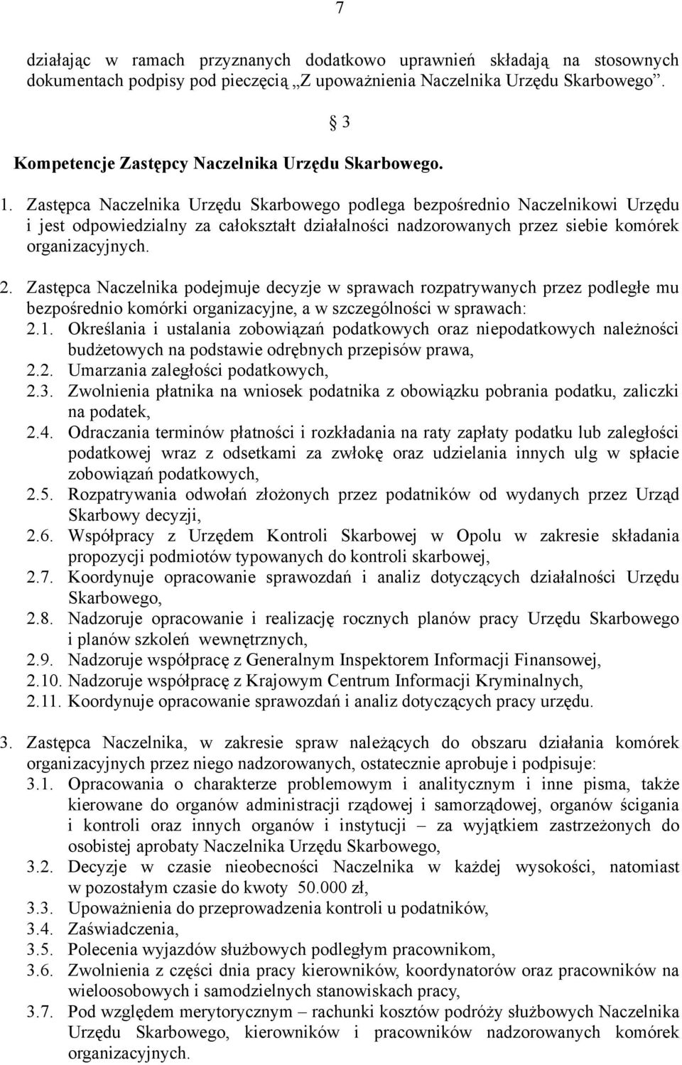 Zastępca Naczelnika Urzędu Skarbowego podlega bezpośrednio Naczelnikowi Urzędu i jest odpowiedzialny za całokształt działalności nadzorowanych przez siebie komórek organizacyjnych. 2.