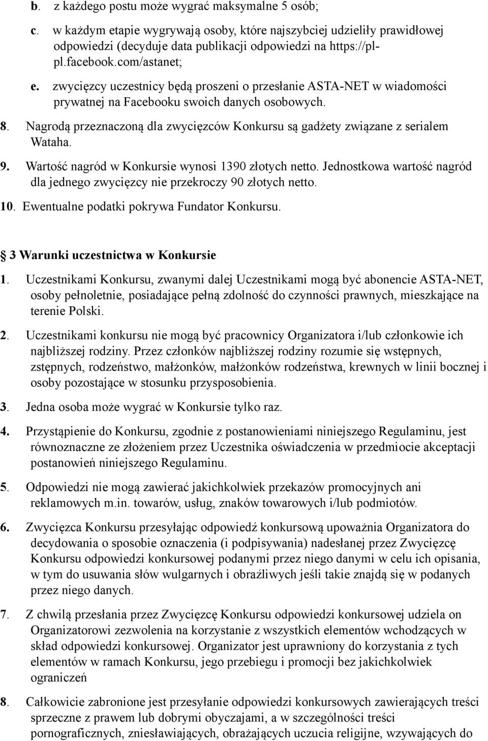 Nagrodą przeznaczoną dla zwycięzców Konkursu są gadżety związane z serialem Wataha. 9. Wartość nagród w Konkursie wynosi 1390 złotych netto.