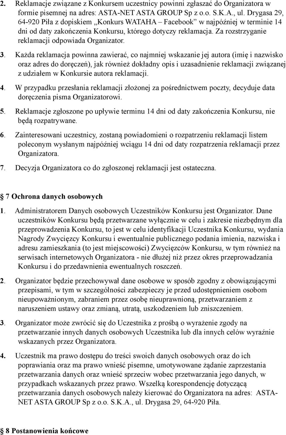 3. Każda reklamacja powinna zawierać, co najmniej wskazanie jej autora (imię i nazwisko oraz adres do doręczeń), jak również dokładny opis i uzasadnienie reklamacji związanej z udziałem w Konkursie