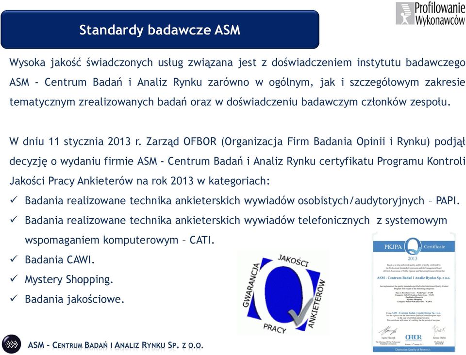 Zarząd OFBOR (Organizacja Firm Badania Opinii i Rynku) podjął decyzję o wydaniu firmie ASM - Centrum Badań i Analiz Rynku certyfikatu Programu Kontroli Jakości Pracy Ankieterów na rok