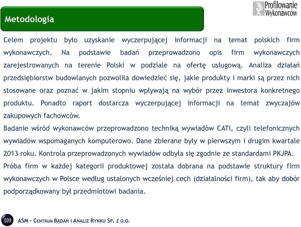 Analiza działań przedsiębiorstw budowlanych pozwoliła dowiedzieć się, jakie produkty i marki są przez nich stosowane oraz poznać w jakim stopniu wpływają na wybór przez inwestora konkretnego produktu.