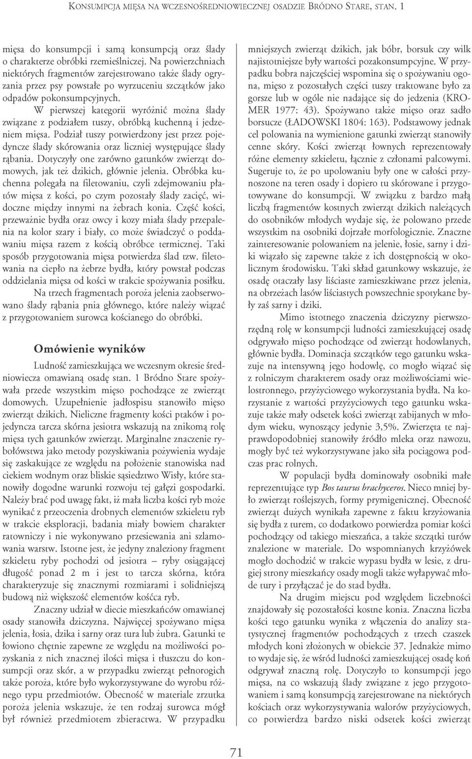 Spożywano także mięso oraz sadło borsucze (ŁADOWSKI 1804: 163). Podstawowy jednak cel polowania na wymienione gatunki zwierząt stanowiły cenne skóry.