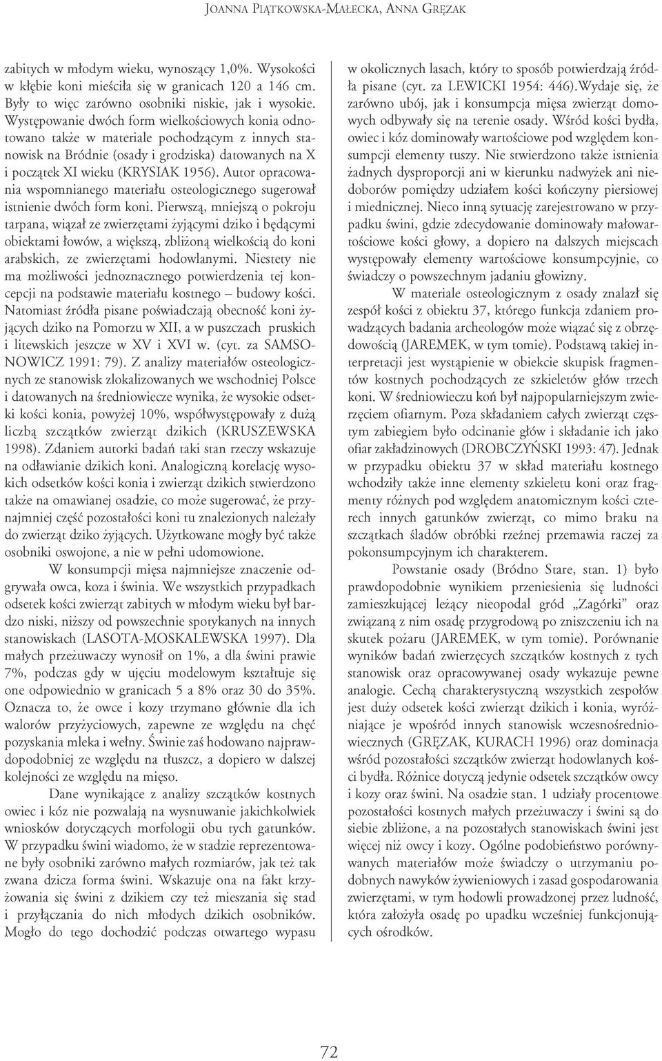 Autor opracowania wspomnianego materiału osteologicznego sugerował istnienie dwóch form koni.