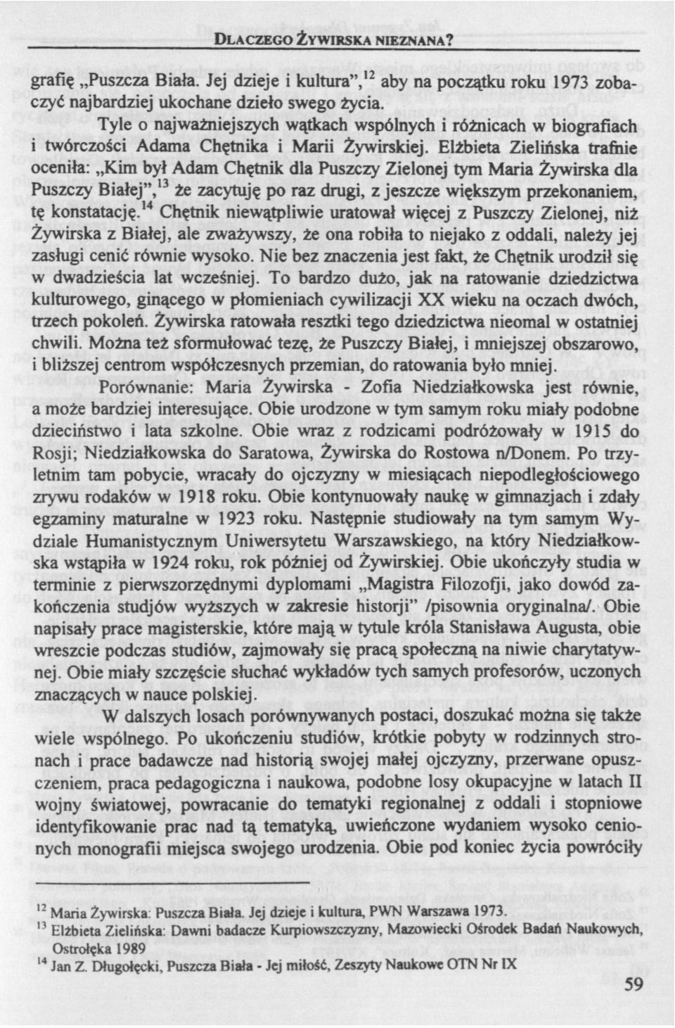 Elżbieta Zielińska trafnie oceniła: Kim był Adam Chętnik dla Puszczy Zielonej tym Maria Żywirska dla Puszczy Białej", 13 że zacytuję po raz drugi, z jeszcze większym przekonaniem, tę konstatację.
