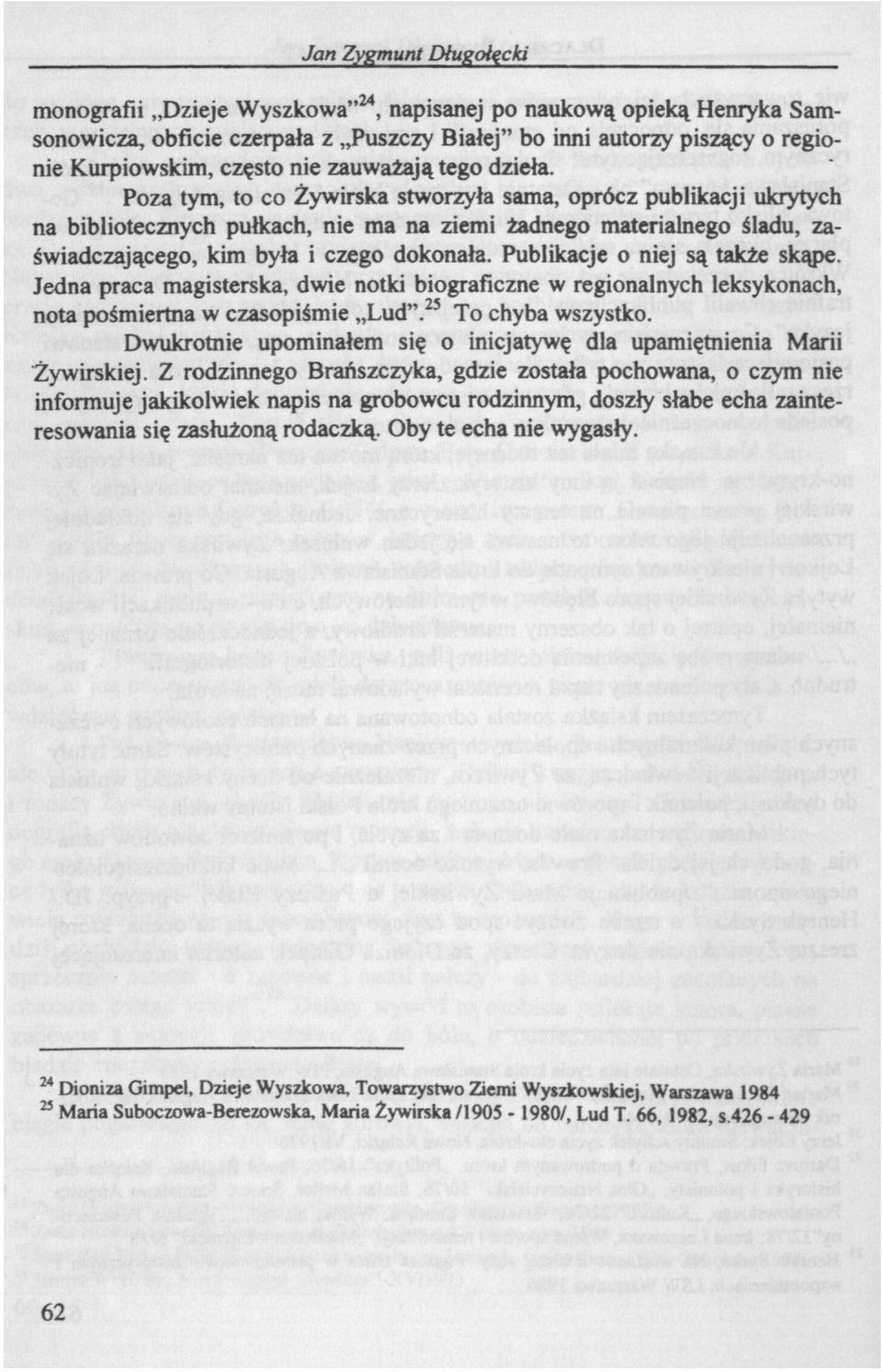 Poza tym, to co Żywirska stworzyła sama, oprócz publikacji ukrytych na bibliotecznych pułkach, nie ma na ziemi żadnego materialnego śladu, zaświadczającego, kim była i czego dokonała.