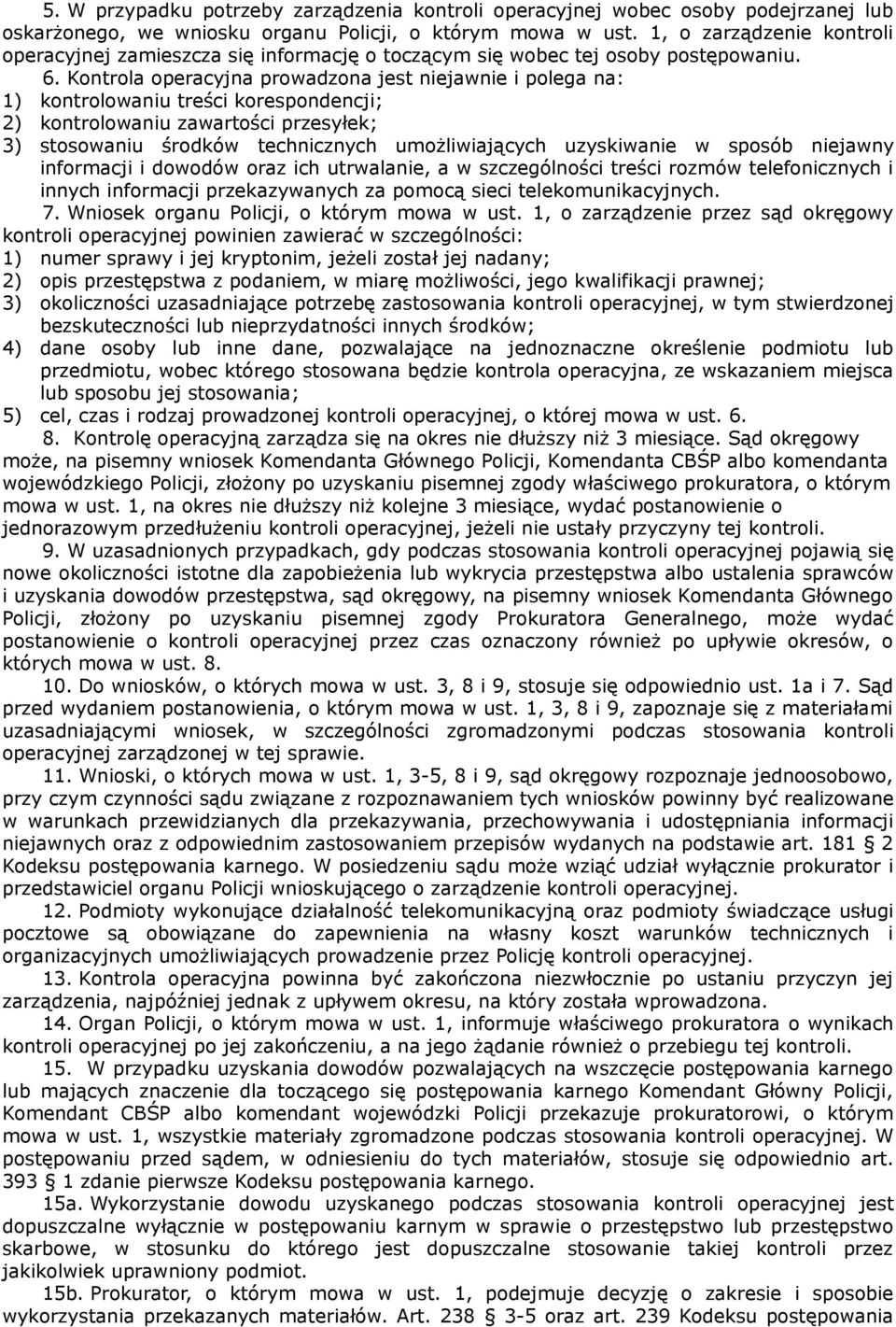 Kontrola operacyjna prowadzona jest niejawnie i polega na: 1) kontrolowaniu treści korespondencji; 2) kontrolowaniu zawartości przesyłek; 3) stosowaniu środków technicznych umożliwiających