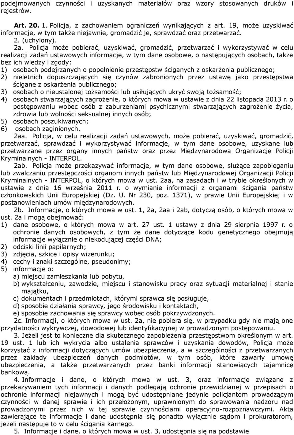 Policja może pobierać, uzyskiwać, gromadzić, przetwarzać i wykorzystywać w celu realizacji zadań ustawowych informacje, w tym dane osobowe, o następujących osobach, także bez ich wiedzy i zgody: 1)