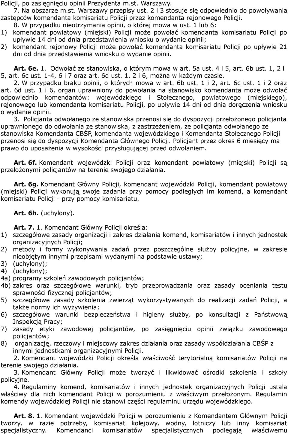 1 lub 6: 1) komendant powiatowy (miejski) Policji może powołać komendanta komisariatu Policji po upływie 14 dni od dnia przedstawienia wniosku o wydanie opinii; 2) komendant rejonowy Policji może