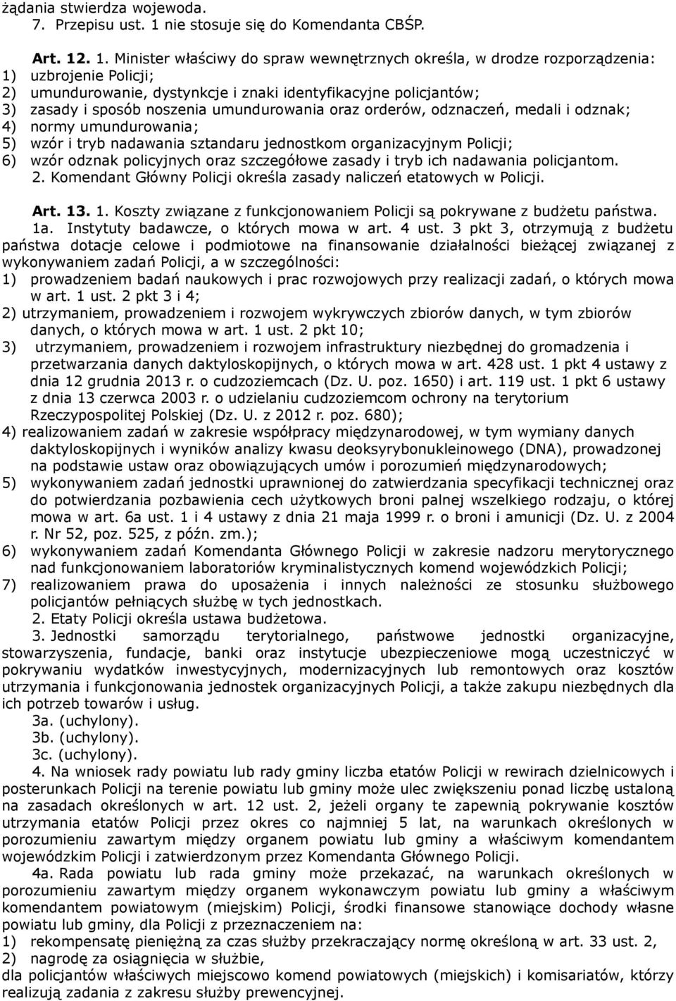 . 1. Minister właściwy do spraw wewnętrznych określa, w drodze rozporządzenia: 1) uzbrojenie Policji; 2) umundurowanie, dystynkcje i znaki identyfikacyjne policjantów; 3) zasady i sposób noszenia