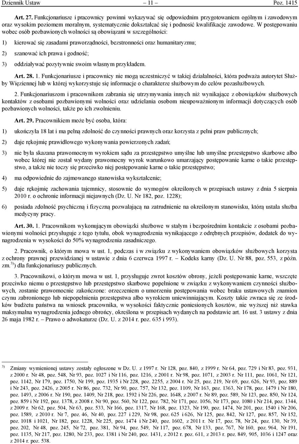 W postępowaniu wobec osób pozbawionych wolności są obowiązani w szczególności: 1) kierować się zasadami praworządności, bezstronności oraz humanitaryzmu; 2) szanować ich prawa i godność; 3)