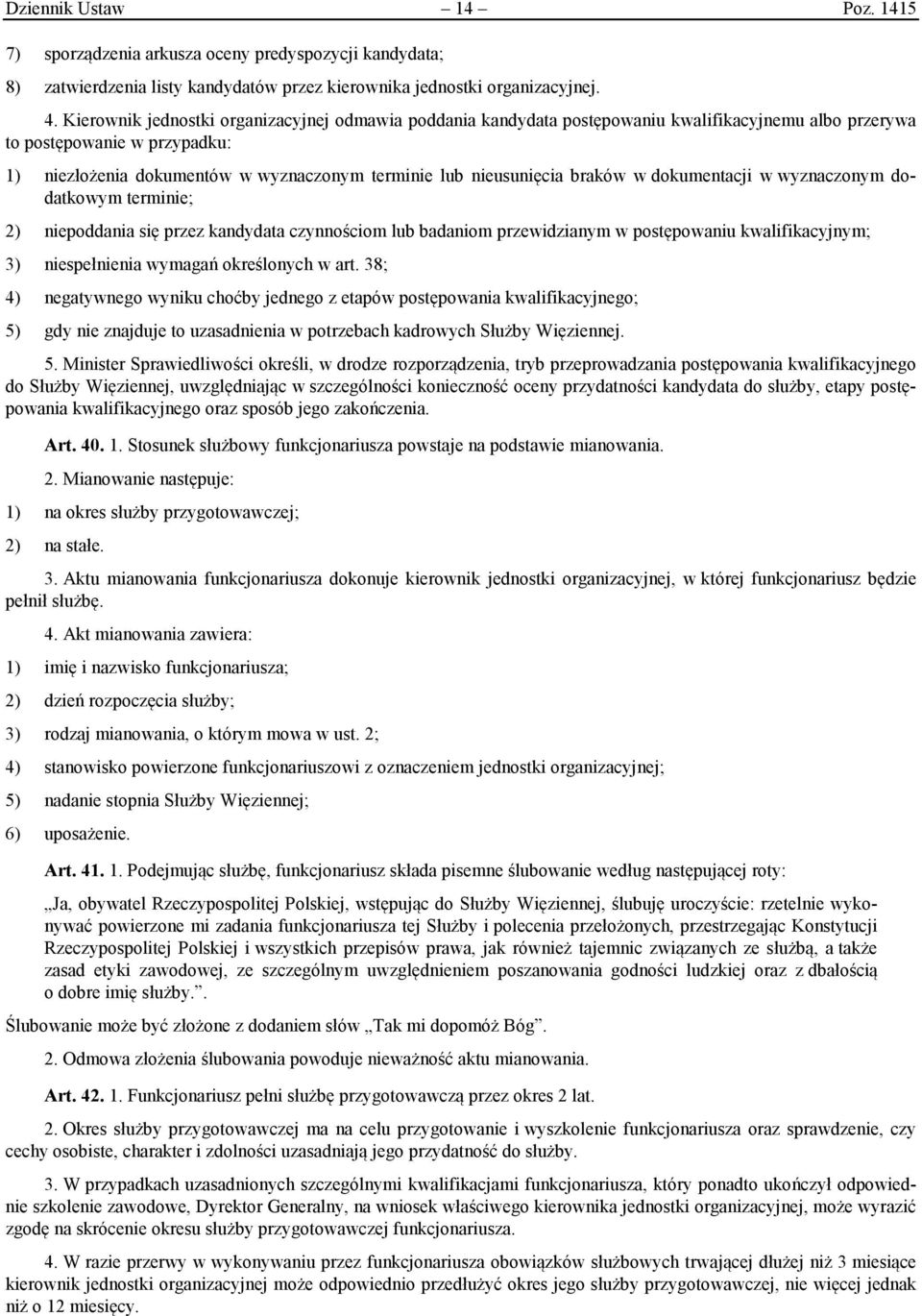 nieusunięcia braków w dokumentacji w wyznaczonym dodatkowym terminie; 2) niepoddania się przez kandydata czynnościom lub badaniom przewidzianym w postępowaniu kwalifikacyjnym; 3) niespełnienia