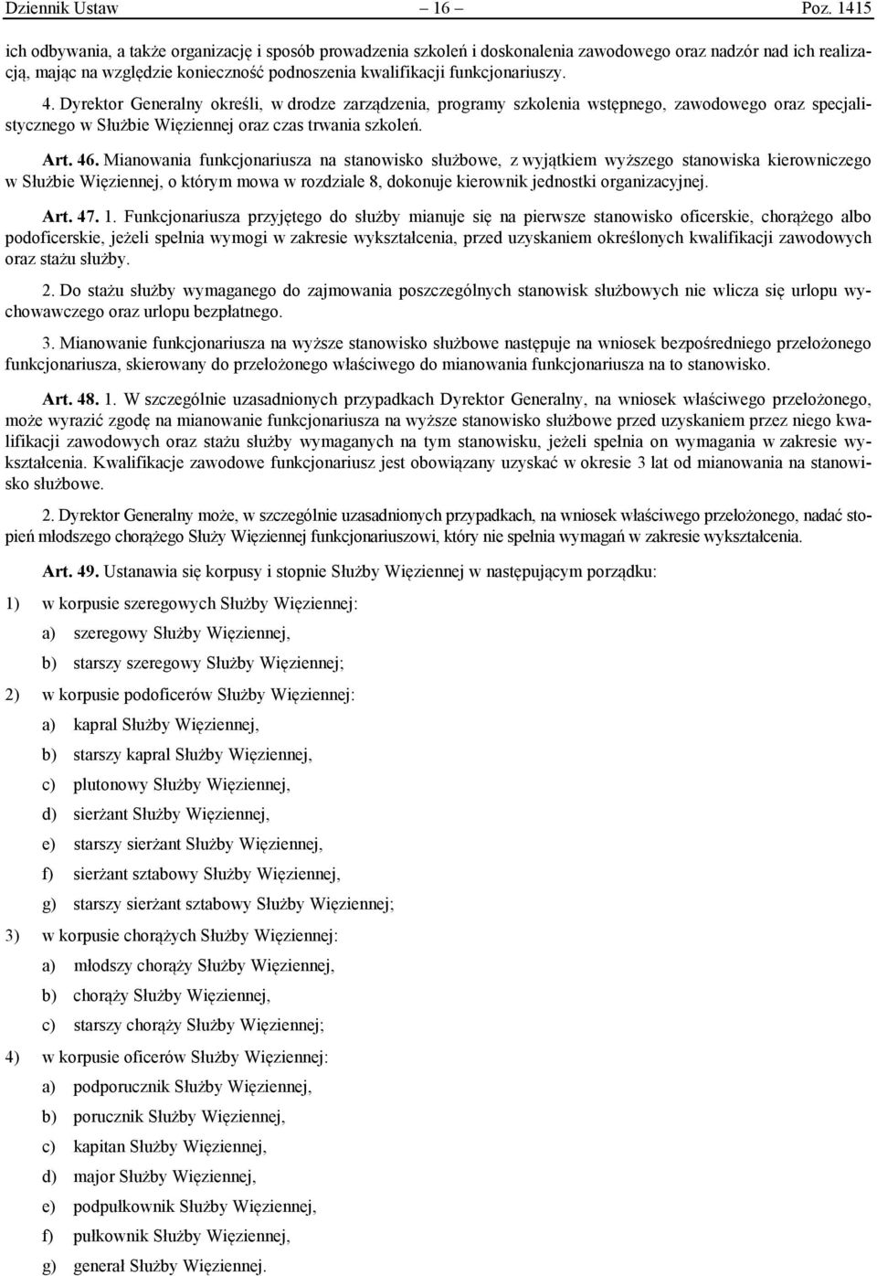 4. Dyrektor Generalny określi, w drodze zarządzenia, programy szkolenia wstępnego, zawodowego oraz specjalistycznego w Służbie Więziennej oraz czas trwania szkoleń. Art. 46.