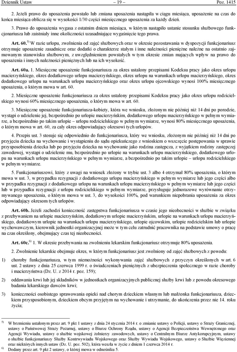 3. Prawo do uposażenia wygasa z ostatnim dniem miesiąca, w którym nastąpiło ustanie stosunku służbowego funkcjonariusza lub zaistniały inne okoliczności uzasadniające wygaśnięcie tego prawa. Art. 60.