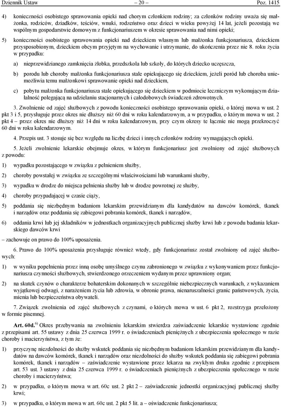 lat, jeżeli pozostają we wspólnym gospodarstwie domowym z funkcjonariuszem w okresie sprawowania nad nimi opieki; 5) konieczności osobistego sprawowania opieki nad dzieckiem własnym lub małżonka
