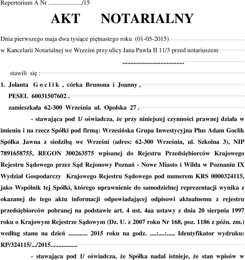 - stawająca pod 1/ oświadcza, że przy niniejszej czynności prawnej działa w imieniu i na rzecz Spółki pod firmą: Wrzesińska Grupa Inwestycyjna Plus Adam Goclik Spółka Jawna z siedzibą we Wrześni