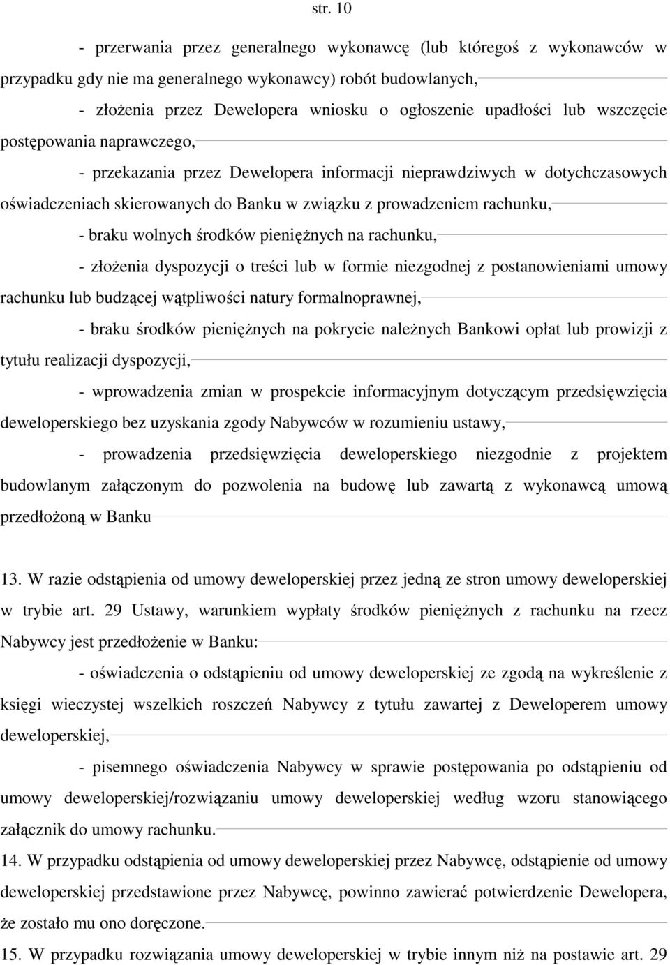 wolnych środków pieniężnych na rachunku, - złożenia dyspozycji o treści lub w formie niezgodnej z postanowieniami umowy rachunku lub budzącej wątpliwości natury formalnoprawnej, - braku środków