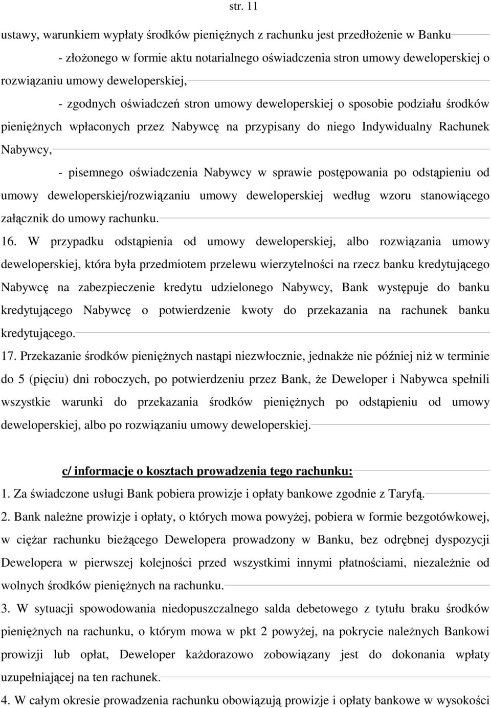 oświadczenia Nabywcy w sprawie postępowania po odstąpieniu od umowy deweloperskiej/rozwiązaniu umowy deweloperskiej według wzoru stanowiącego załącznik do umowy rachunku. 16.