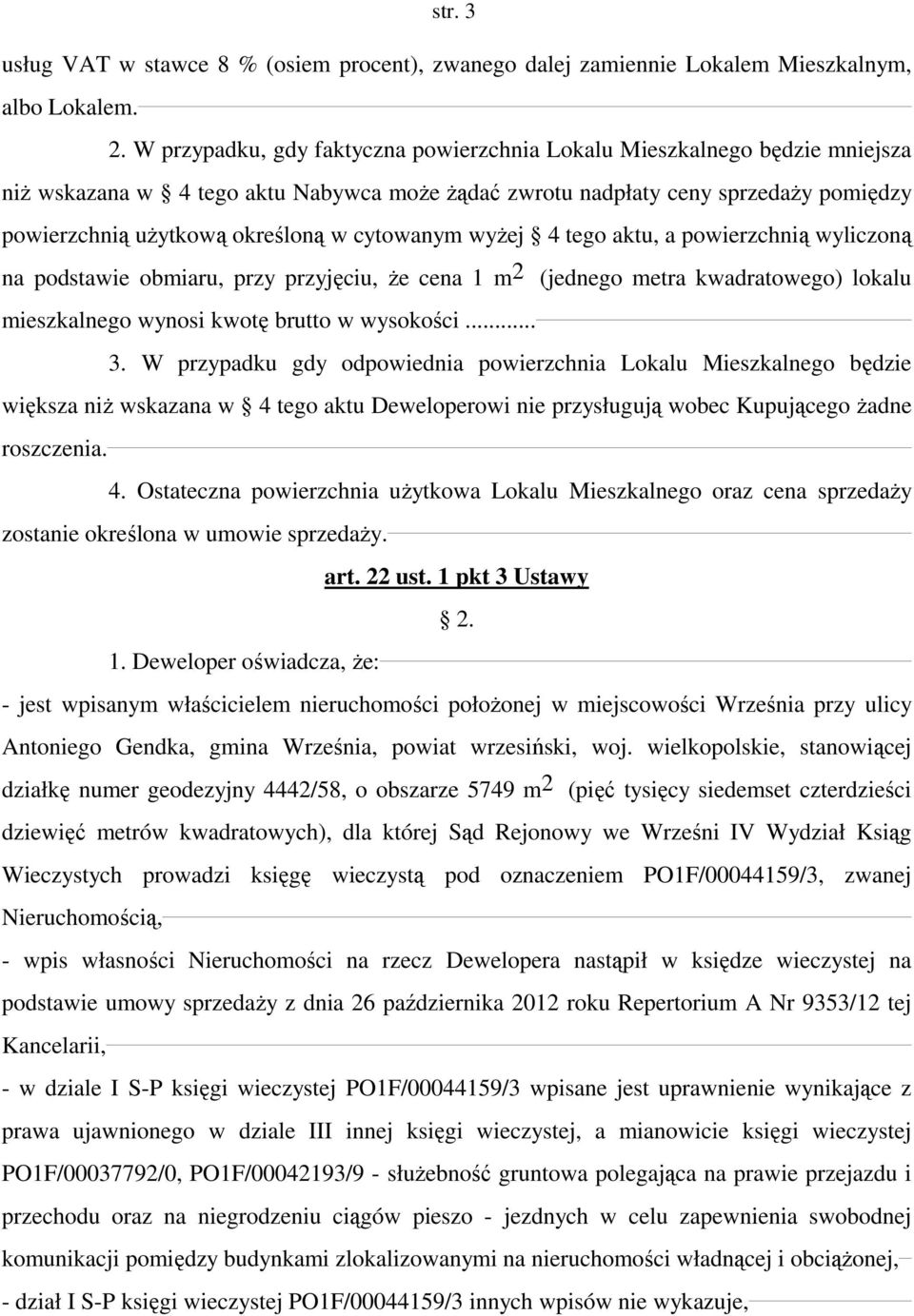 cytowanym wyżej 4 tego aktu, a powierzchnią wyliczoną na podstawie obmiaru, przy przyjęciu, że cena 1 m 2 (jednego metra kwadratowego) lokalu mieszkalnego wynosi kwotę brutto w wysokości... 3.