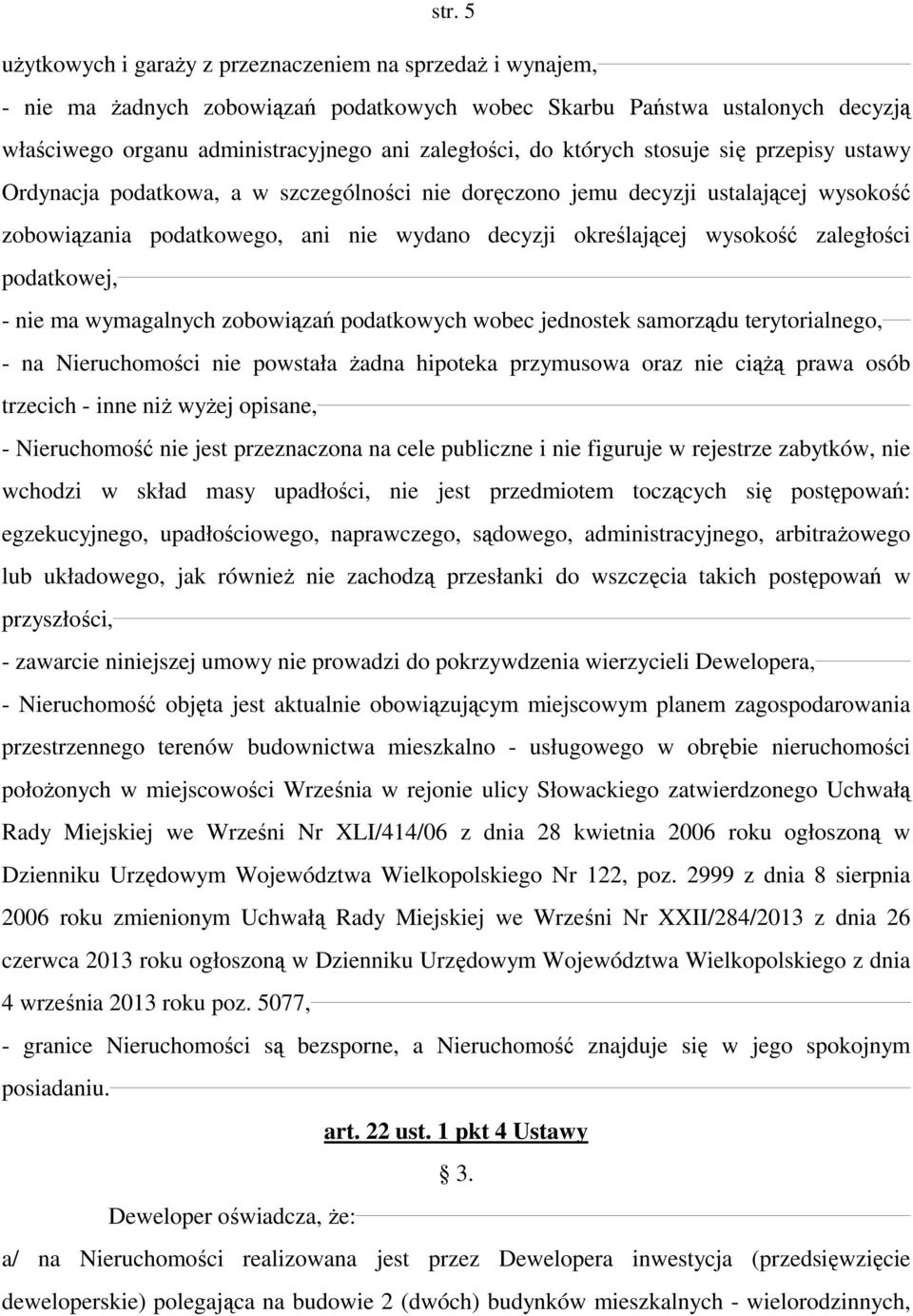 zaległości podatkowej, - nie ma wymagalnych zobowiązań podatkowych wobec jednostek samorządu terytorialnego, - na Nieruchomości nie powstała żadna hipoteka przymusowa oraz nie ciążą prawa osób