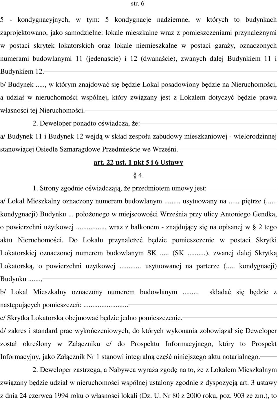 .., w którym znajdować się będzie Lokal posadowiony będzie na Nieruchomości, a udział w nieruchomości wspólnej, który związany jest z Lokalem dotyczyć będzie prawa własności tej Nieruchomości. 2.