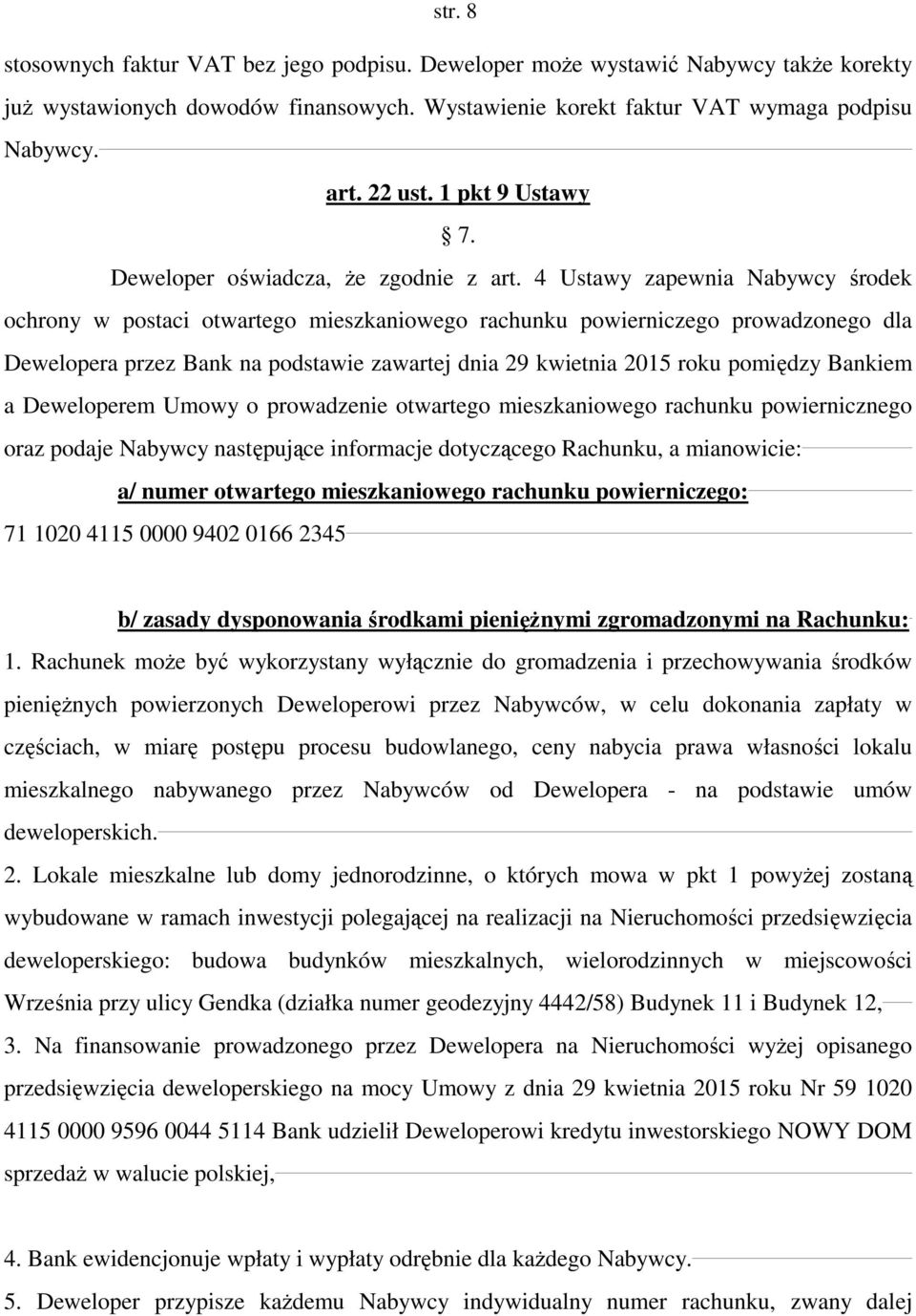 4 Ustawy zapewnia Nabywcy środek ochrony w postaci otwartego mieszkaniowego rachunku powierniczego prowadzonego dla Dewelopera przez Bank na podstawie zawartej dnia 29 kwietnia 2015 roku pomiędzy