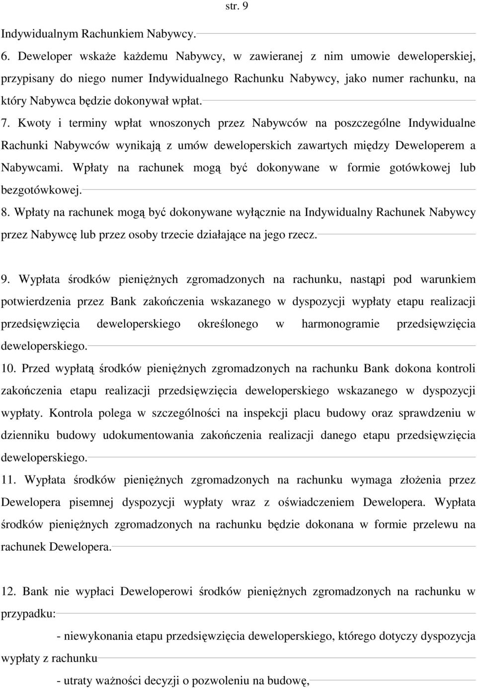 Kwoty i terminy wpłat wnoszonych przez Nabywców na poszczególne Indywidualne Rachunki Nabywców wynikają z umów deweloperskich zawartych między Deweloperem a Nabywcami.