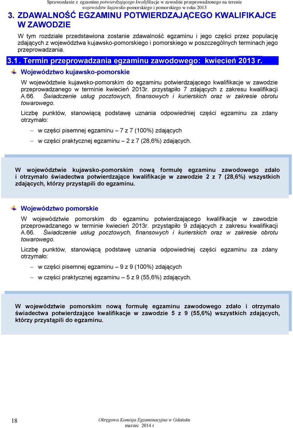 Województwo kujawsko-pomorskie W województwie kujawsko-pomorskim do egzaminu potwierdzającego kwalifikacje w zawodzie przeprowadzanego w terminie kwiecień 2013r. przystąpiło 7 zdających z zakresu A.