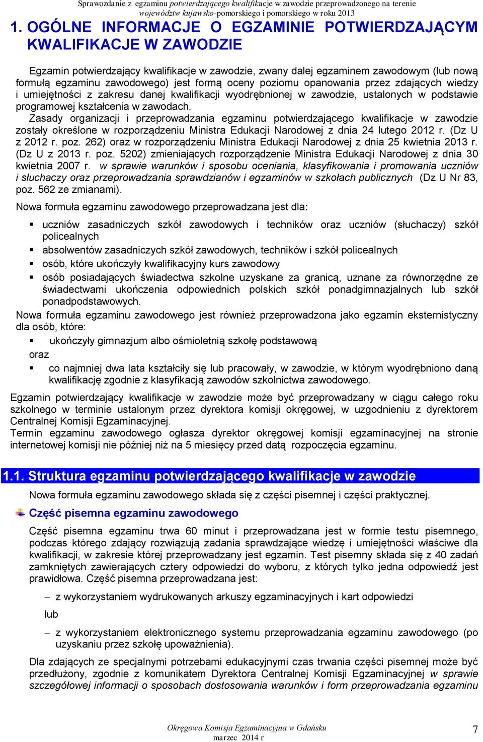 Zasady organizacji i przeprowadzania egzaminu potwierdzającego kwalifikacje w zawodzie zostały określone w rozporządzeniu Ministra Edukacji Narodowej z dnia 24 lutego 2012 r. (Dz U z 2012 r. poz.