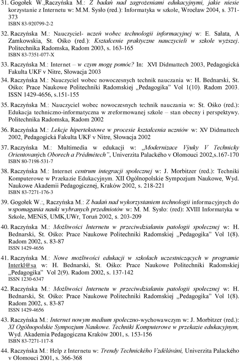 163-165 ISBN 83-7351-077-X 33. Raczyńska M.: Internet w czym mogę pomóc? In: XVI Didmattech 2003, Pedagogická Fakulta UKF v Nitre, Słowacja 2003 34. Raczyńska M.: Nauczyciel wobec nowoczesnych technik nauczania w: H.