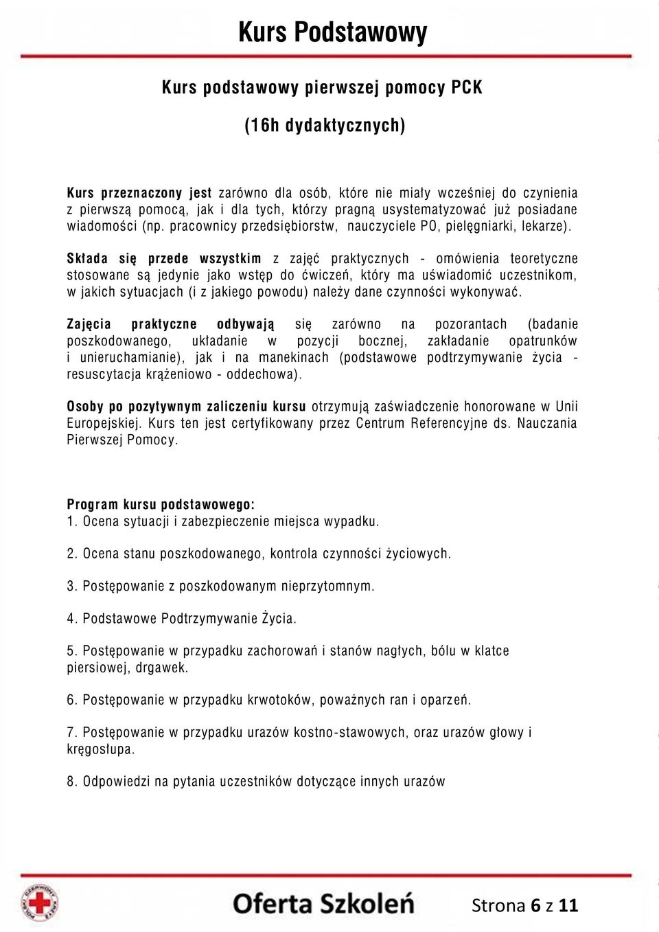 Składa się przede wszystkim z zajęć praktycznych - omówienia teoretyczne stosowane są jedynie jako wstęp do ćwiczeń, który ma uświadomić uczestnikom, w jakich sytuacjach (i z jakiego powodu) należy