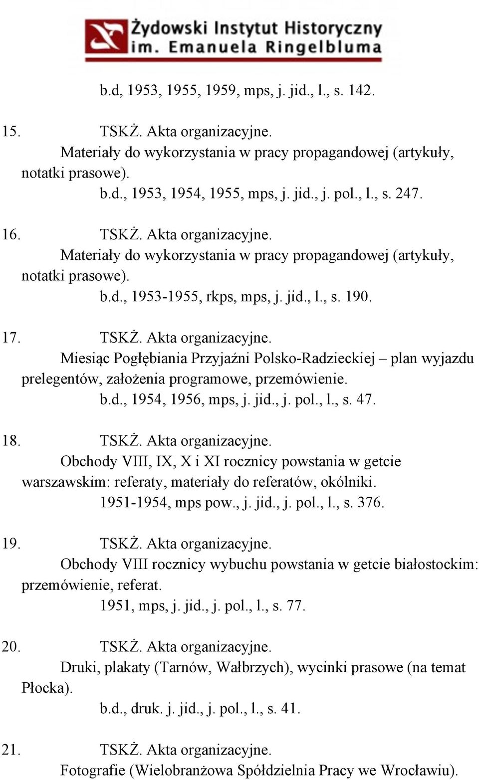 b.d., 1954, 1956, mps, j. jid., j. pol., l., s. 47. 18. TSKŻ. Akta organizacyjne. Obchody VIII, IX, X i XI rocznicy powstania w getcie warszawskim: referaty, materiały do referatów, okólniki.