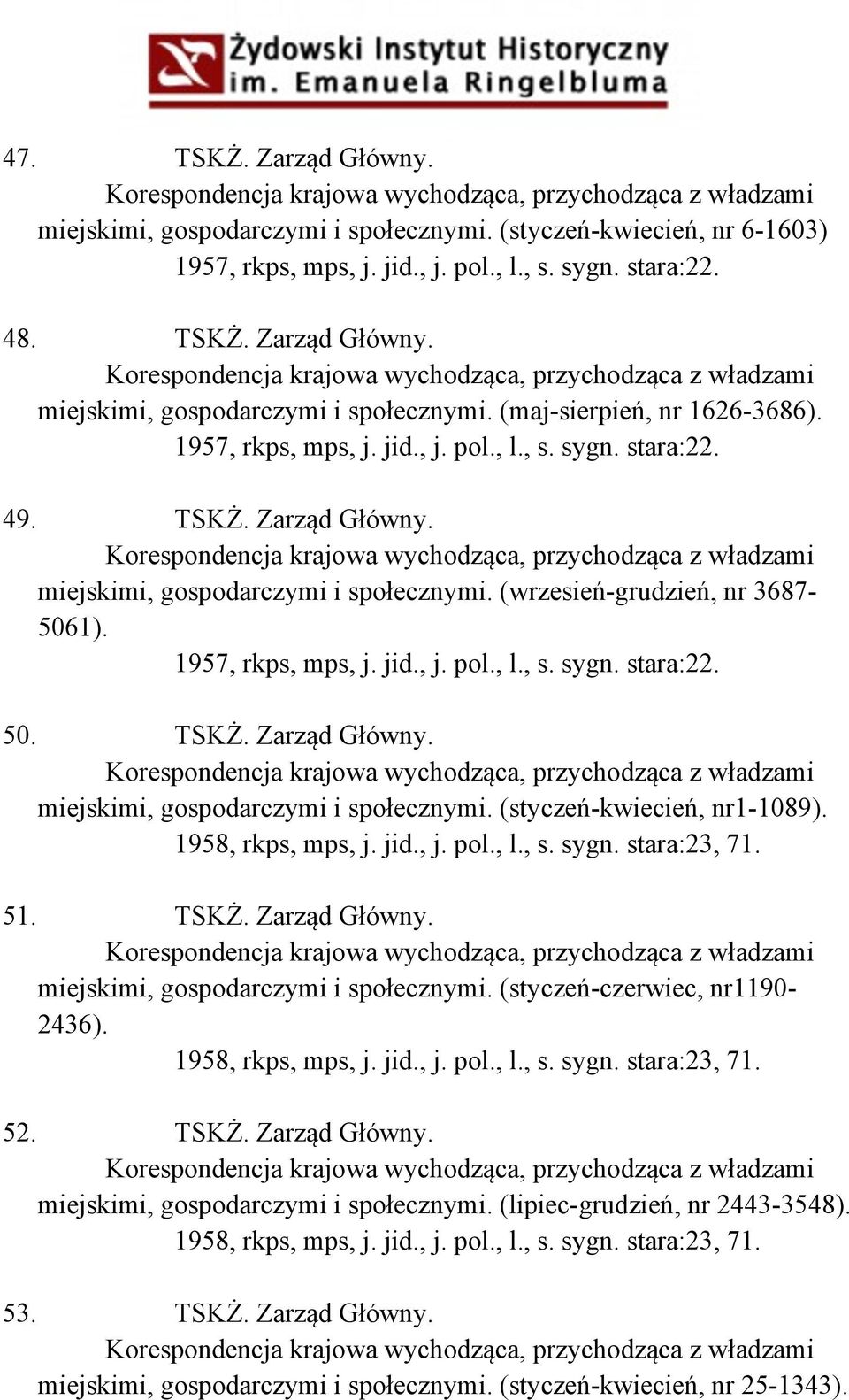 , l., s. sygn. stara:22. 49. TSKŻ. Zarząd Główny. Korespondencja krajowa wychodząca, przychodząca z władzami miejskimi, gospodarczymi i społecznymi. (wrzesień-grudzień, nr 3687-5061).