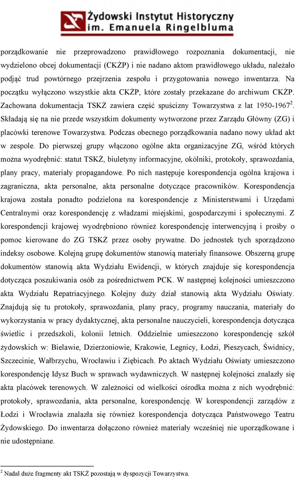 Zachowana dokumentacja TSKŻ zawiera część spuścizny Towarzystwa z lat 1950-1967 2. Składają się na nie przede wszystkim dokumenty wytworzone przez Zarządu Główny (ZG) i placówki terenowe Towarzystwa.