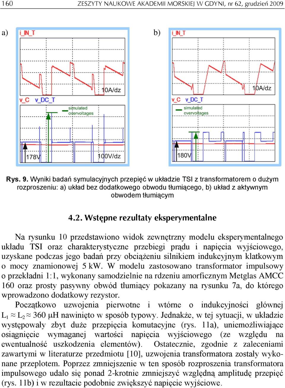 Wstępne rezultaty eksperymentalne Na rysunku 10 przedstawiono widok zewnętrzny modelu eksperymentalnego układu TSI oraz charakterystyczne przebiegi prądu i napięcia wyjściowego, uzyskane podczas jego