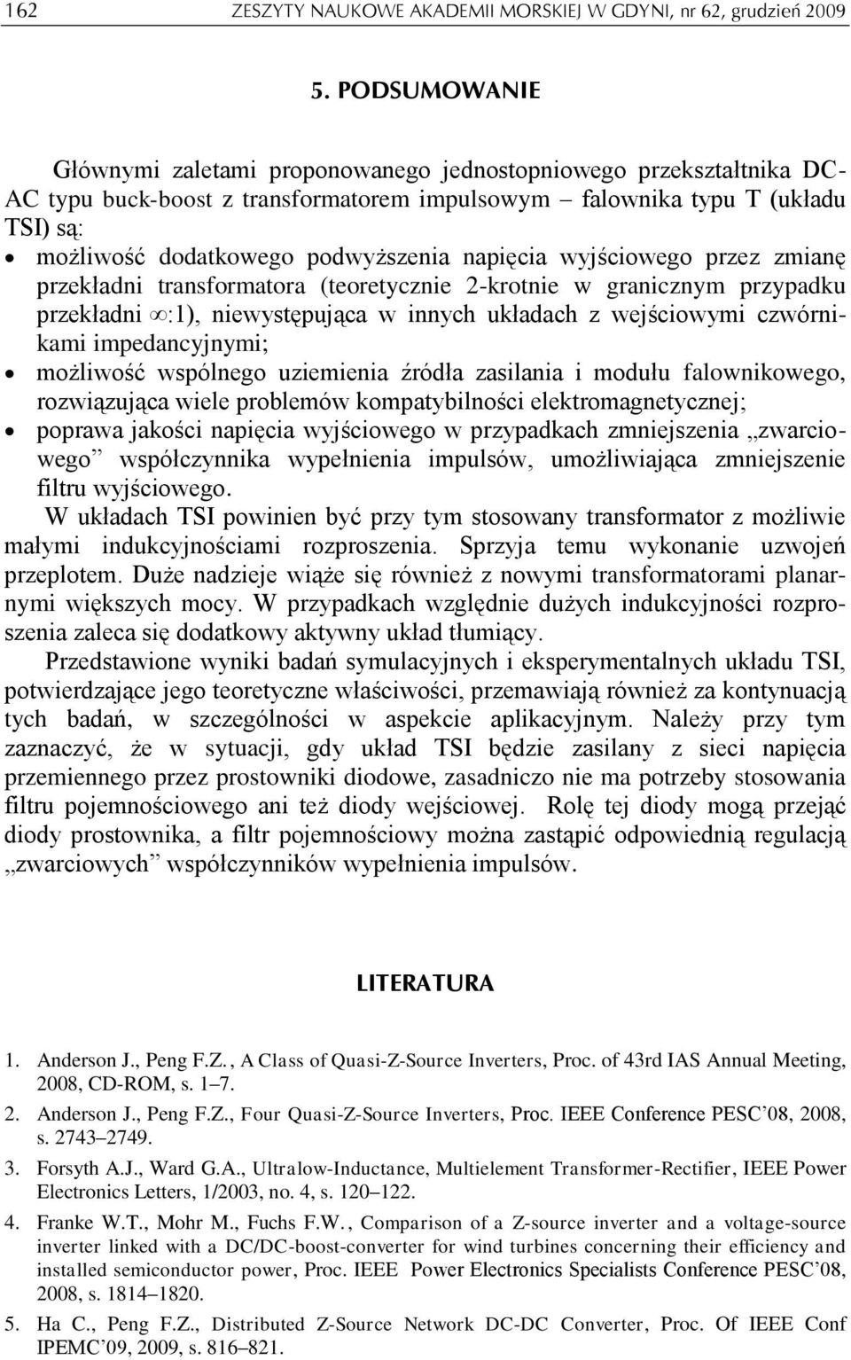 napięcia wyjściowego przez zmianę przekładni transformatora (teoretycznie 2-krotnie w granicznym przypadku przekładni :1), niewystępująca w innych układach z wejściowymi czwórnikami impedancyjnymi;