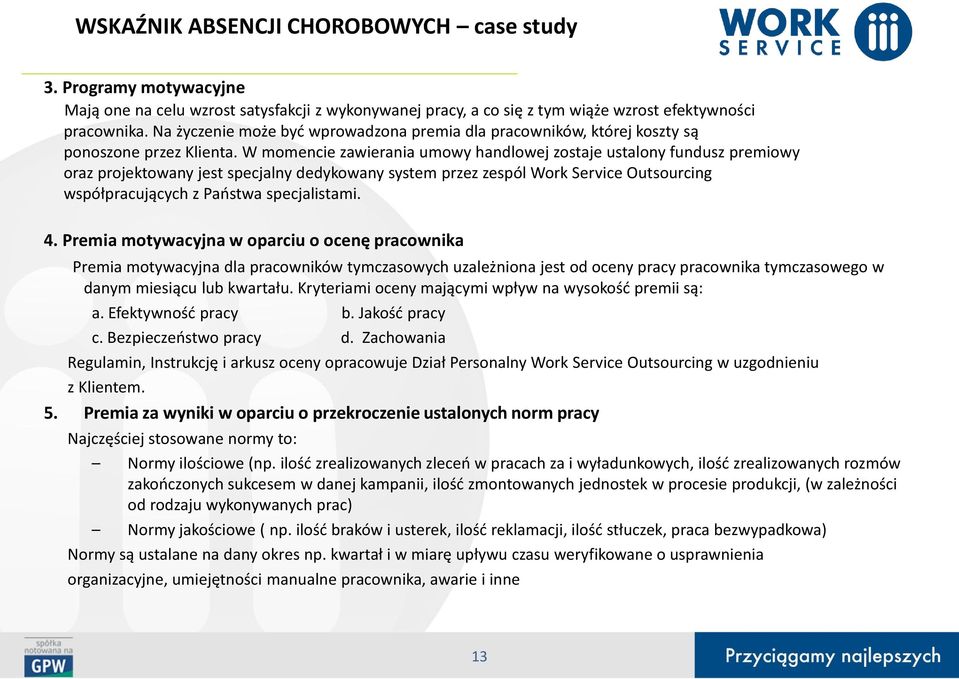 W momencie zawierania umowy handlowej zostaje ustalony fundusz premiowy oraz projektowany jest specjalny dedykowany system przez zespól Work Service Outsourcing współpracujących z Państwa