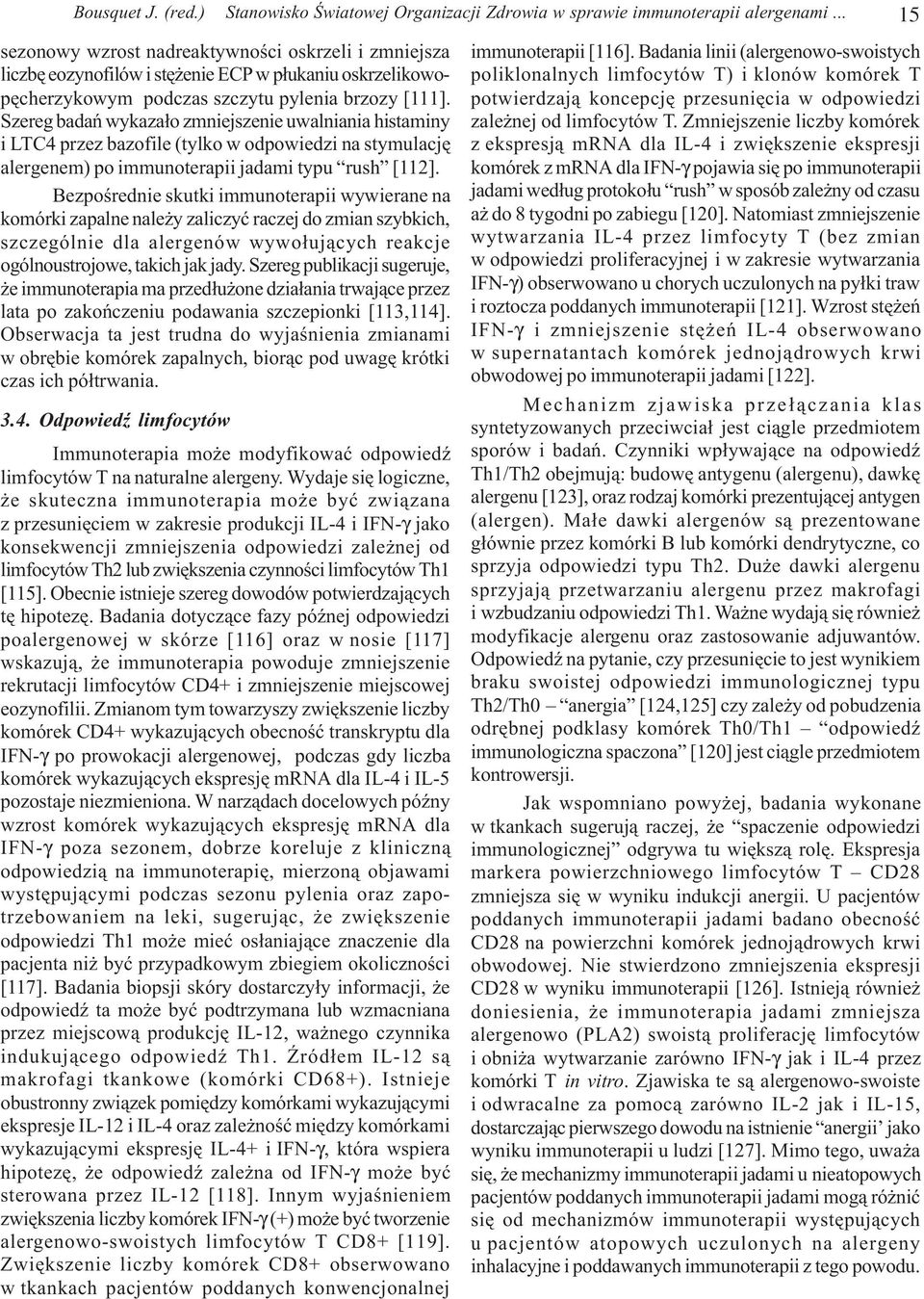 Szereg badañ wykaza³o zmniejszenie uwalniania histaminy i LTC4 przez bazofile (tylko w odpowiedzi na stymulacjê alergenem) po immunoterapii jadami typu rush [112].