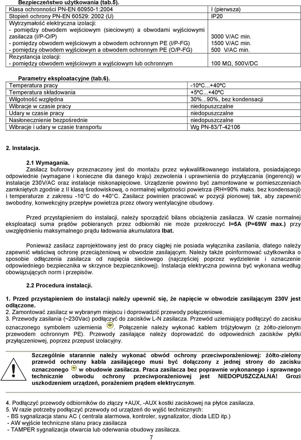 zasilacza (I/P-O/P) 3000 V/AC min. - pomiędzy obwodem wejściowym a obwodem ochronnym PE (I/P-FG) 1500 V/AC min. - pomiędzy obwodem wyjściowym a obwodem ochronnym PE (O/P-FG) 500 V/AC min.