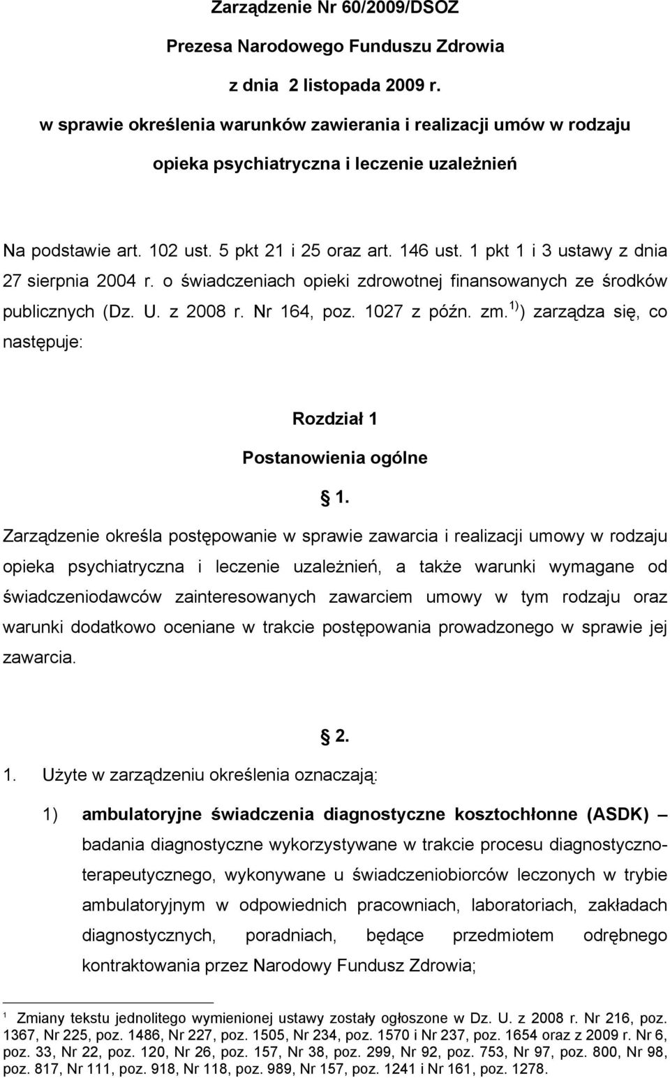 1 pkt 1 i 3 ustawy z dnia 27 sierpnia 2004 r. o świadczeniach opieki zdrowotnej finansowanych ze środków publicznych (Dz. U. z 2008 r. Nr 164, poz. 1027 z późn. zm.