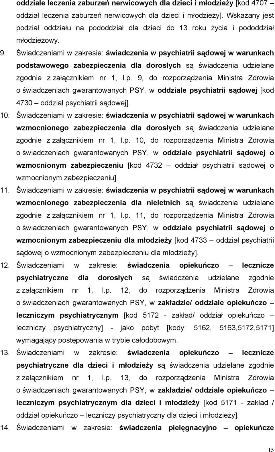 Świadczeniami w zakresie: świadczenia w psychiatrii sądowej w warunkach podstawowego zabezpieczenia dla dorosłych są świadczenia udzielane zgodnie z załącznikiem nr 1, l.p. 9, do rozporządzenia Ministra Zdrowia o świadczeniach gwarantowanych PSY, w oddziale psychiatrii sądowej [kod 4730 oddział psychiatrii sądowej].