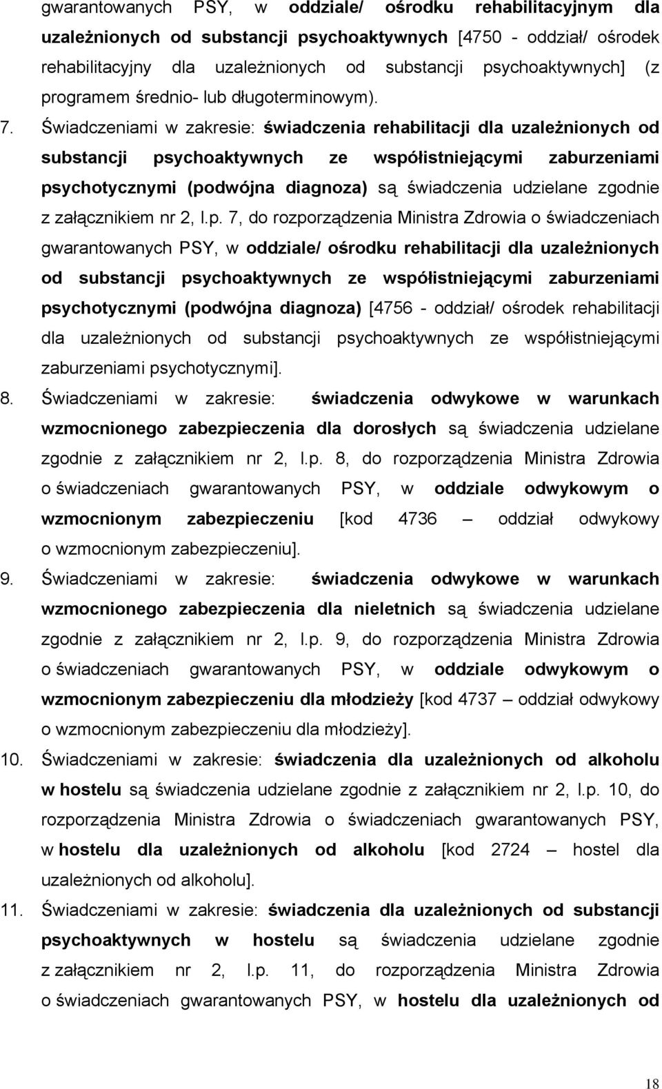 Świadczeniami w zakresie: świadczenia rehabilitacji dla uzależnionych od substancji psychoaktywnych ze współistniejącymi zaburzeniami psychotycznymi (podwójna diagnoza) są świadczenia udzielane