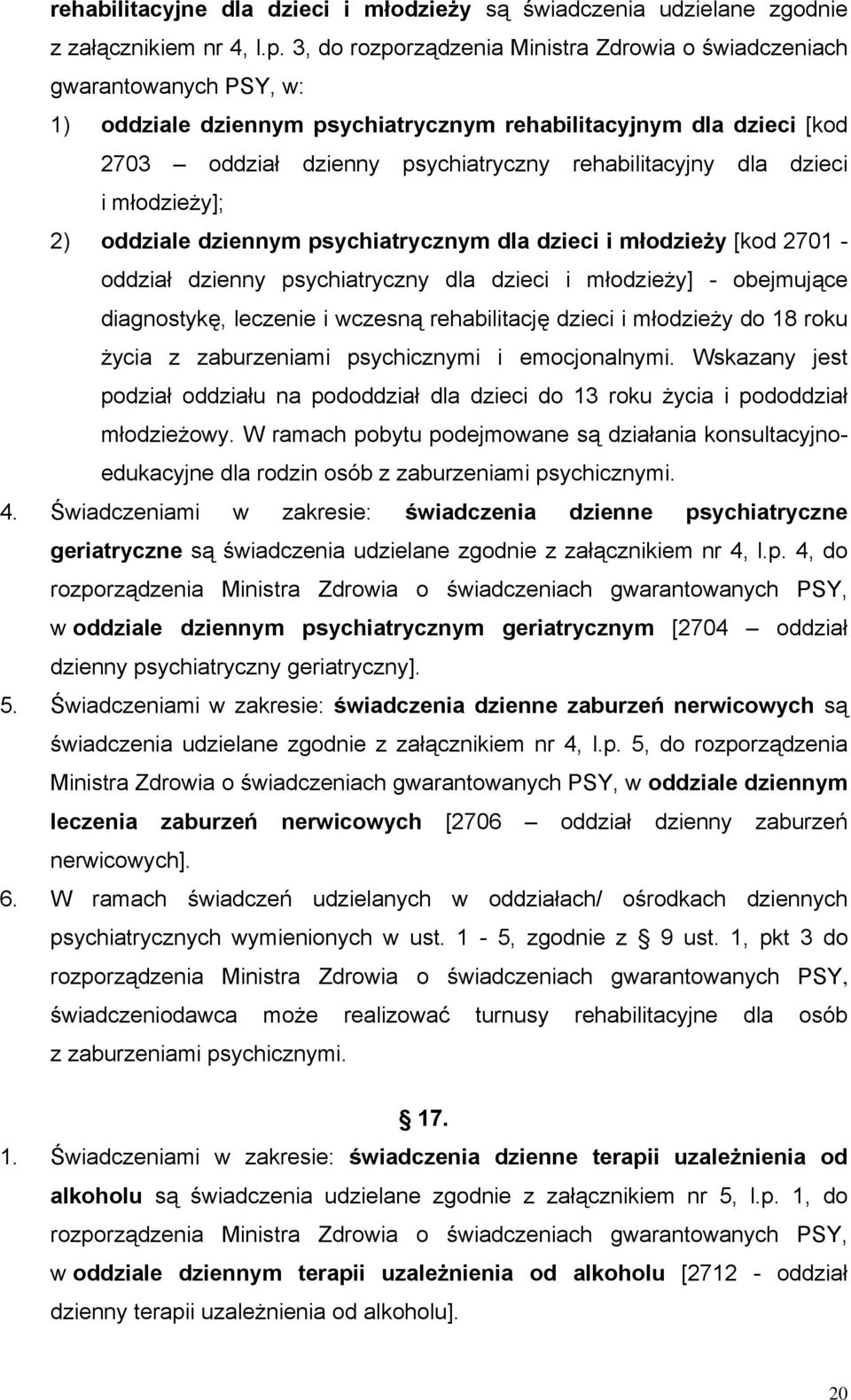 dla dzieci i młodzieży]; 2) oddziale dziennym psychiatrycznym dla dzieci i młodzieży [kod 2701 - oddział dzienny psychiatryczny dla dzieci i młodzieży] - obejmujące diagnostykę, leczenie i wczesną