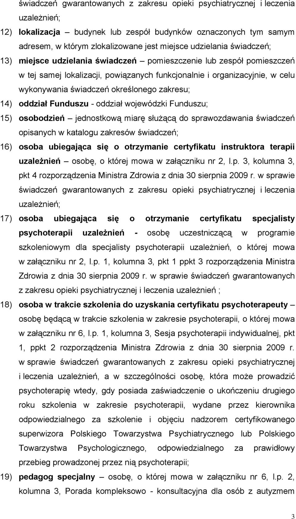 określonego zakresu; 14) oddział Funduszu - oddział wojewódzki Funduszu; 15) osobodzień jednostkową miarę służącą do sprawozdawania świadczeń opisanych w katalogu zakresów świadczeń; 16) osoba