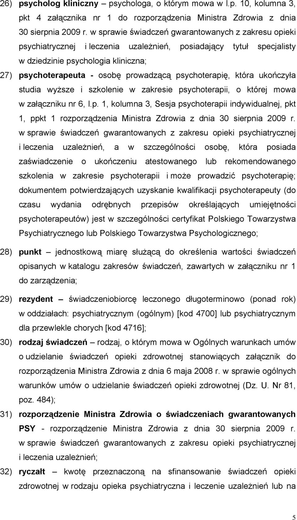 psychoterapię, która ukończyła studia wyższe i szkolenie w zakresie psychoterapii, o której mowa w załączniku nr 6, l.p. 1, kolumna 3, Sesja psychoterapii indywidualnej, pkt 1, ppkt 1 rozporządzenia Ministra Zdrowia z dnia 30 sierpnia 2009 r.