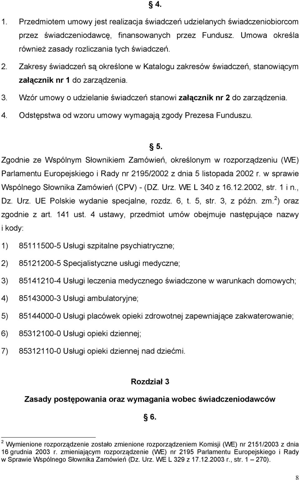 Odstępstwa od wzoru umowy wymagają zgody Prezesa Funduszu. 5.