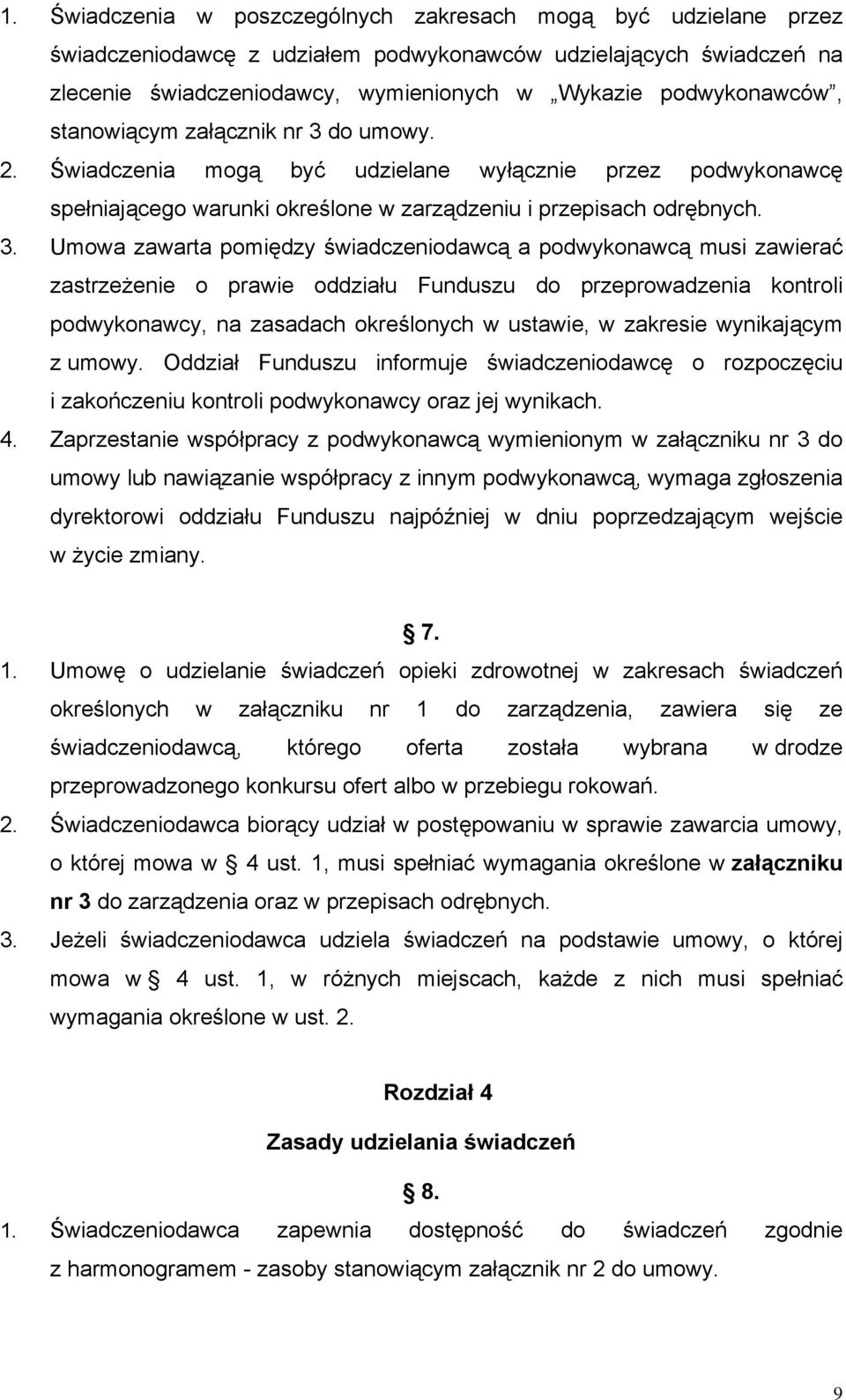 do umowy. 2. Świadczenia mogą być udzielane wyłącznie przez podwykonawcę spełniającego warunki określone w zarządzeniu i przepisach odrębnych. 3.