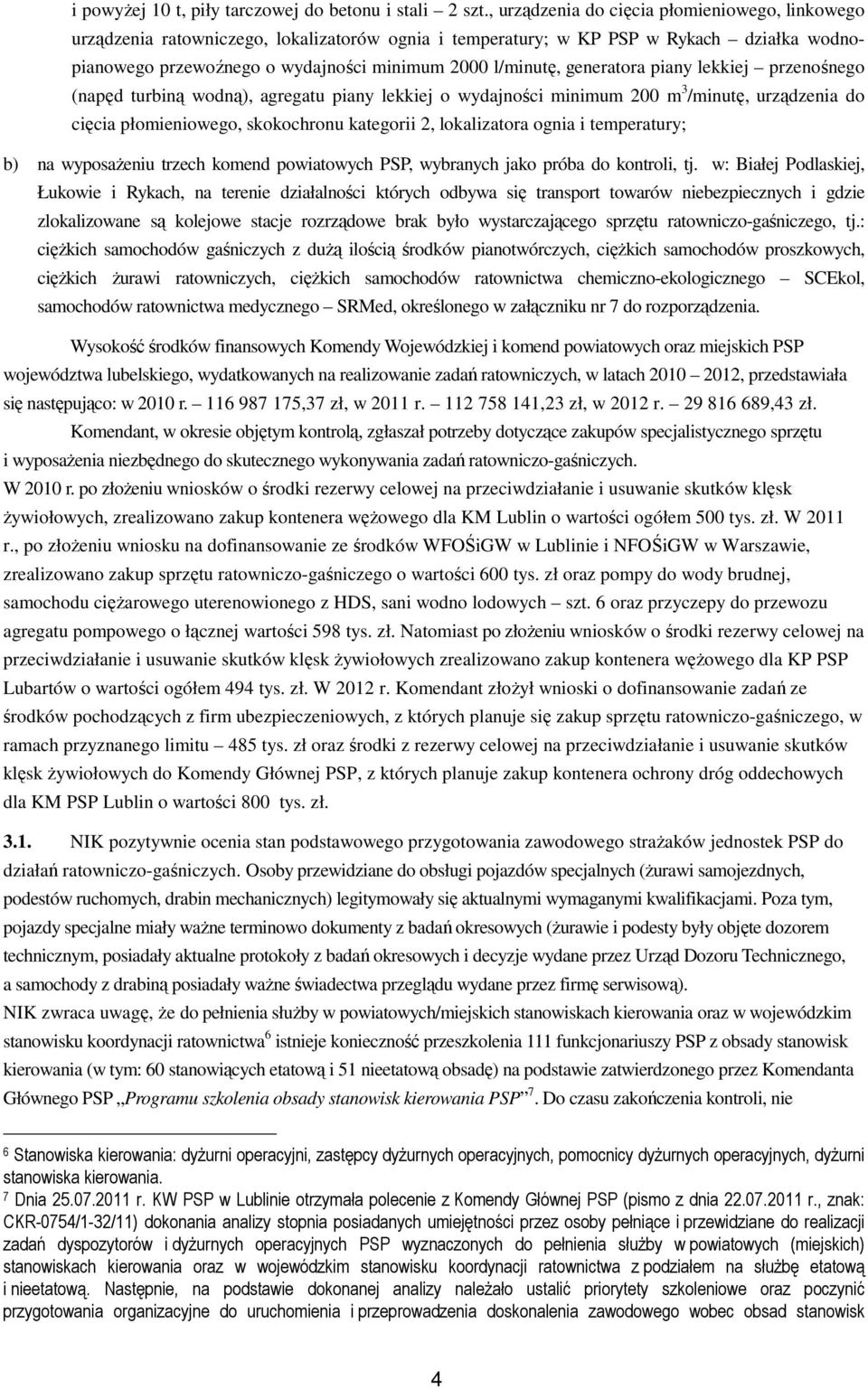 generatora piany lekkiej przenośnego (napęd turbiną wodną), agregatu piany lekkiej o wydajności minimum 200 m 3 /minutę, urządzenia do cięcia płomieniowego, skokochronu kategorii 2, lokalizatora