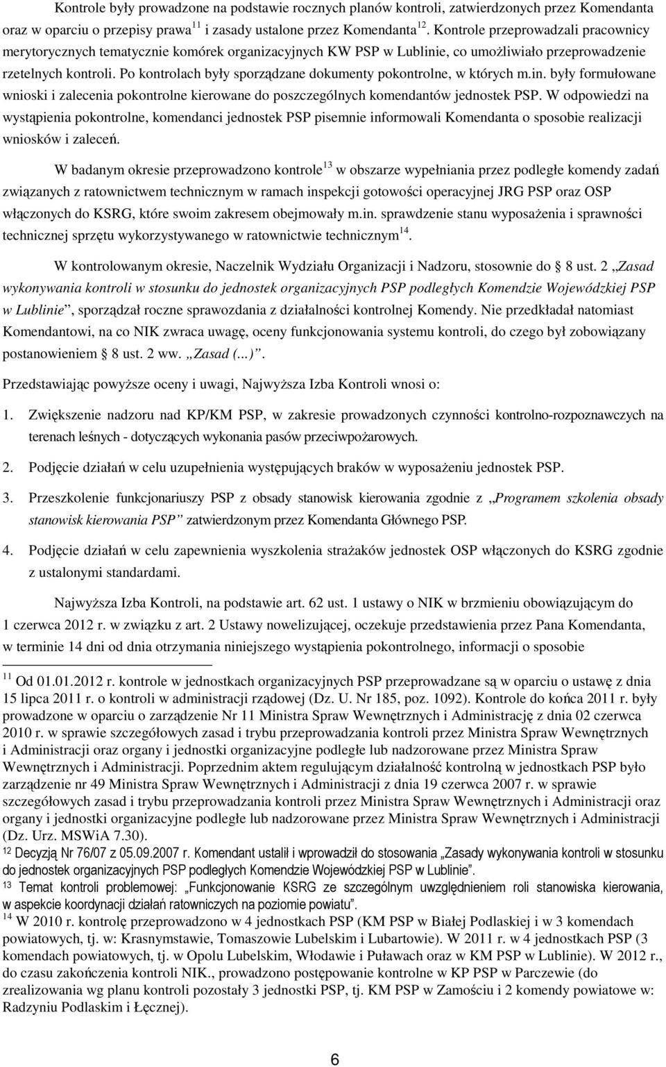 Po kontrolach były sporządzane dokumenty pokontrolne, w których m.in. były formułowane wnioski i zalecenia pokontrolne kierowane do poszczególnych komendantów jednostek PSP.