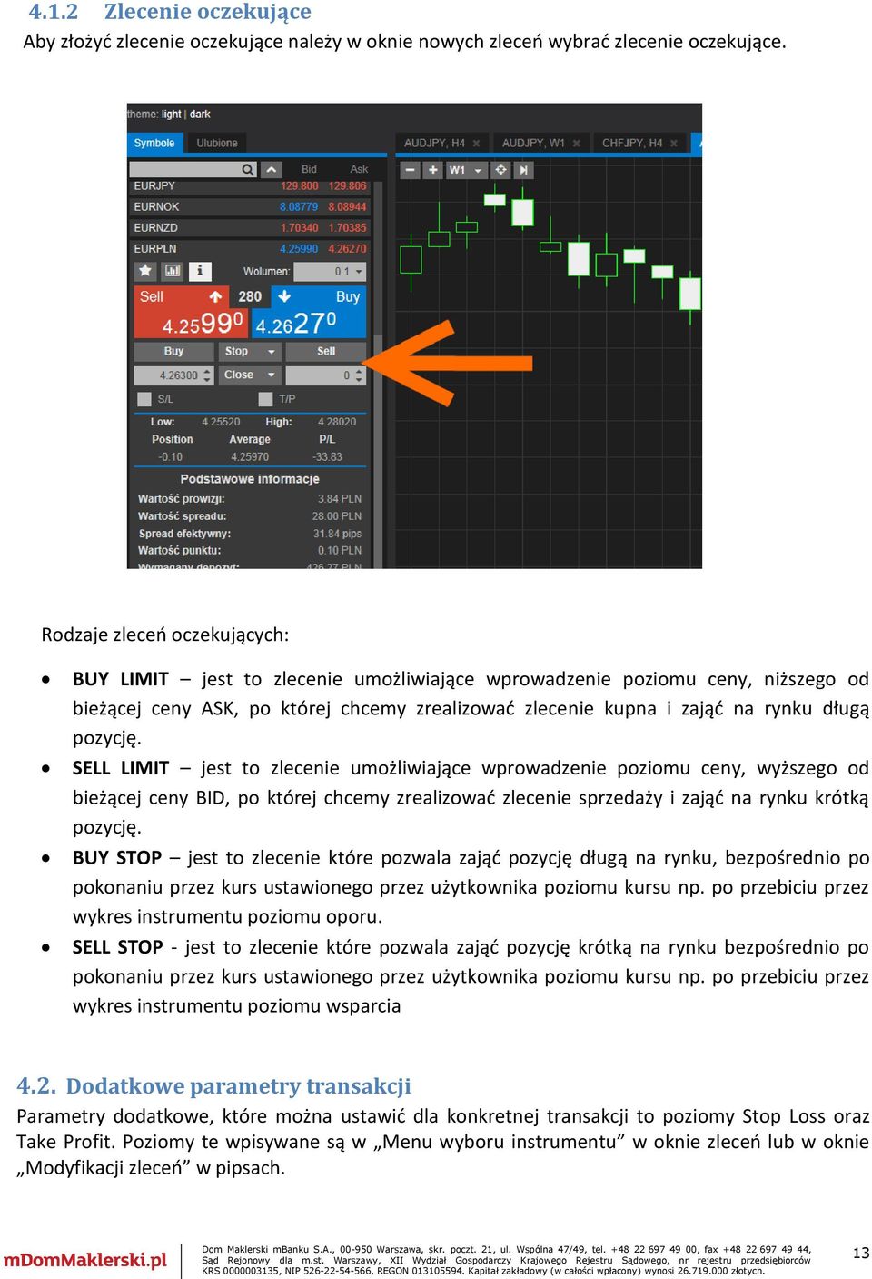 pozycję. SELL LIMIT jest to zlecenie umożliwiające wprowadzenie poziomu ceny, wyższego od bieżącej ceny BID, po której chcemy zrealizować zlecenie sprzedaży i zająć na rynku krótką pozycję.