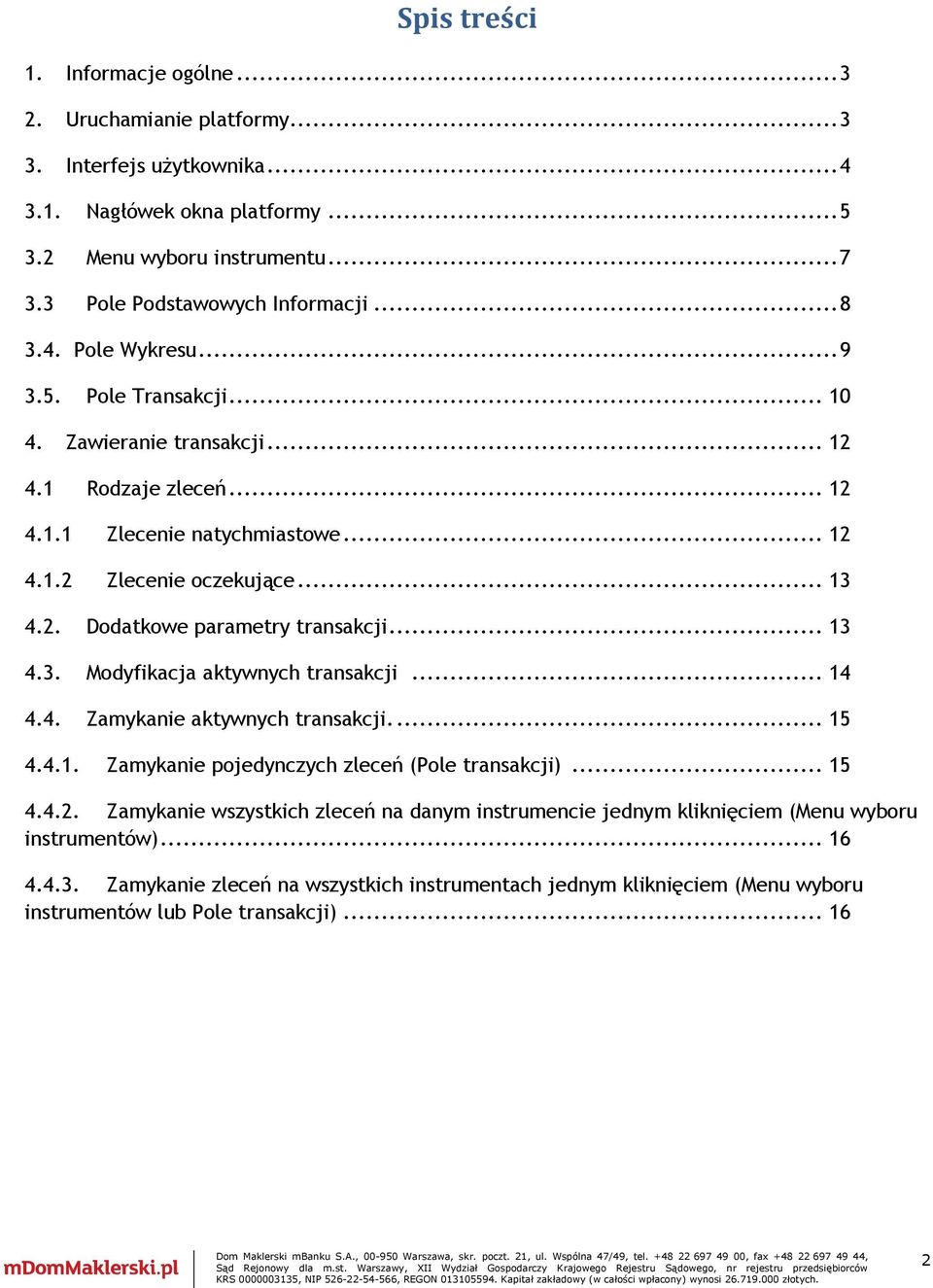 .. 13 4.3. Modyfikacja aktywnych transakcji... 14 4.4. Zamykanie aktywnych transakcji.... 15 4.4.1. Zamykanie pojedynczych zleceń (Pole transakcji)... 15 4.4.2.